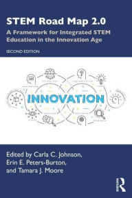 Title: STEM Road Map 2.0: A Framework for Integrated STEM Education in the Innovation Age, Author: Carla C. Johnson