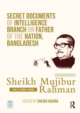 Secret Documents of Intelligence Branch on Father of The Nation, Bangladesh: Bangabandhu Sheikh Mujibur Rahman: Volume V (1958-1959) / Edition 1