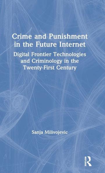 Crime and Punishment the Future Internet: Digital Frontier Technologies Criminology Twenty-First Century