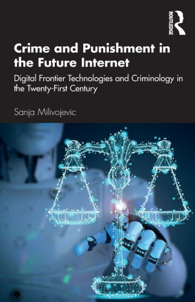Crime and Punishment the Future Internet: Digital Frontier Technologies Criminology Twenty-First Century