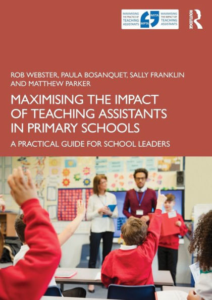 Maximising the Impact of Teaching Assistants Primary Schools: A Practical Guide for School Leaders