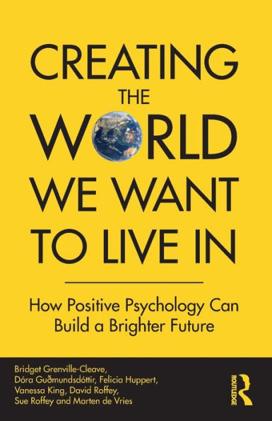 Creating The World We Want To Live In: How Positive Psychology Can Build a Brighter Future