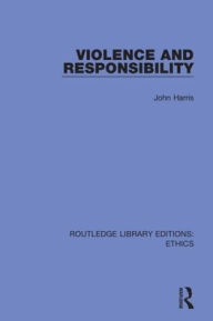 Title: Violence and Responsibility / Edition 1, Author: John Harris