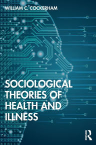 Title: Sociological Theories of Health and Illness / Edition 1, Author: William C Cockerham