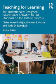 Title: Teaching for Learning: 101 Intentionally Designed Educational Activities to Put Students on the Path to Success, Author: Claire Howell Major