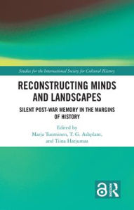 Title: Reconstructing Minds and Landscapes: Silent Post-War Memory in the Margins of History, Author: Marja Tuominen