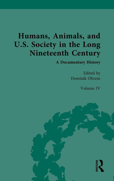 Humans, Animals, and U.S. Society the Long Nineteenth Century: A Documentary History: Volume IV: Domesticated Companion Animals (Part 2)