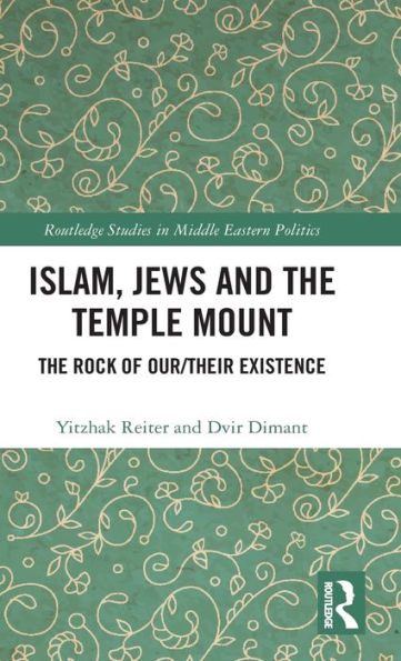 Islam, Jews and the Temple Mount: The Rock of Our/Their Existence / Edition 1