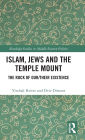 Islam, Jews and the Temple Mount: The Rock of Our/Their Existence / Edition 1