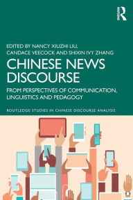 Title: Chinese News Discourse: From Perspectives of Communication, Linguistics and Pedagogy, Author: Nancy Xiuzhi Liu