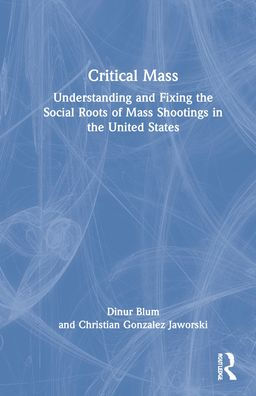 Critical Mass: Understanding and Fixing the Social Roots of Mass Shootings in the United States