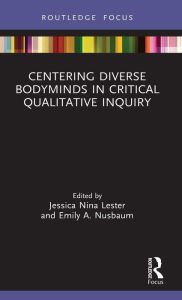 Title: Centering Diverse Bodyminds in Critical Qualitative Inquiry, Author: Jessica Nina Lester