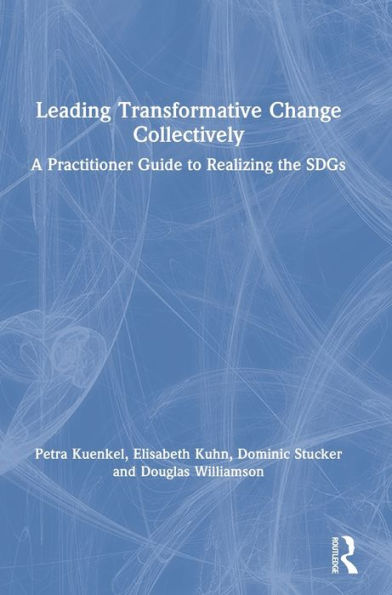 Leading Transformative Change Collectively: A Practitioner Guide to Realizing the SDGs