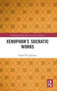 Title: Xenophon's Socratic Works, Author: David M. Johnson
