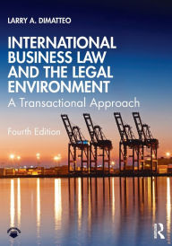 Title: International Business Law and the Legal Environment: A Transactional Approach, Author: Larry A. DiMatteo
