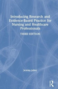 Title: Introducing Research and Evidence-Based Practice for Nursing and Healthcare Professionals / Edition 3, Author: Jeremy Jolley