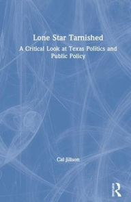 Title: Lone Star Tarnished: A Critical Look at Texas Politics and Public Policy, Author: Cal Jillson