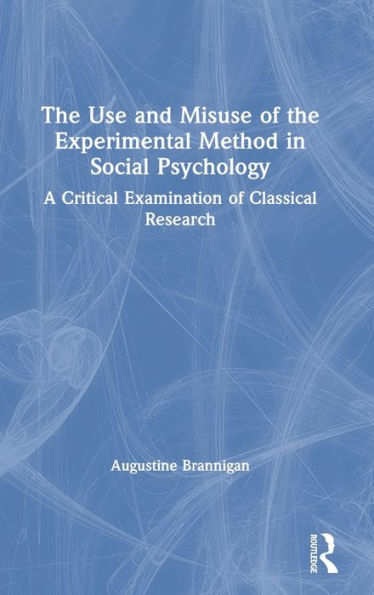 The Use and Misuse of the Experimental Method in Social Psychology: A Critical Examination of Classical Research