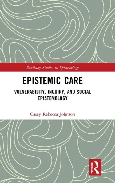 Epistemic Care: Vulnerability, Inquiry, and Social Epistemology