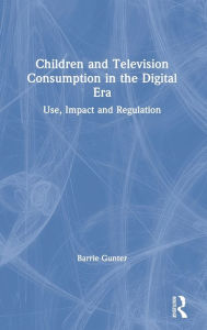 Title: Children and Television Consumption in the Digital Era: Use, Impact and Regulation, Author: Barrie Gunter