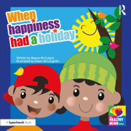 Title: When Happiness Had a Holiday: Helping Families Improve and Strengthen their Relationships: A Therapeutic Storybook, Author: Maeve McColgan