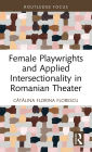 Female Playwrights and Applied Intersectionality in Romanian Theater