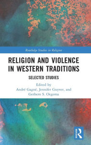 Title: Religion and Violence in Western Traditions: Selected Studies, Author: André Gagné