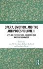 Opera, Emotion, and the Antipodes Volume II: Applied Perspectives: Compositions and Performances