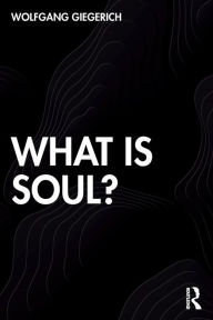 Title: What is Soul?, Author: Wolfgang Giegerich