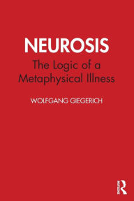 Title: Neurosis: The Logic of a Metaphysical Illness, Author: Wolfgang Giegerich