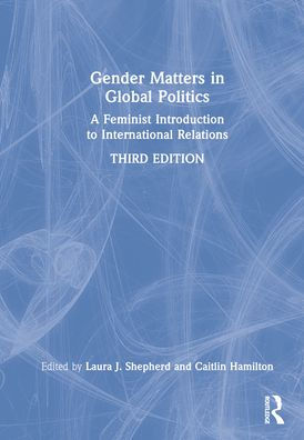 Gender Matters in Global Politics: A Feminist Introduction to International Relations