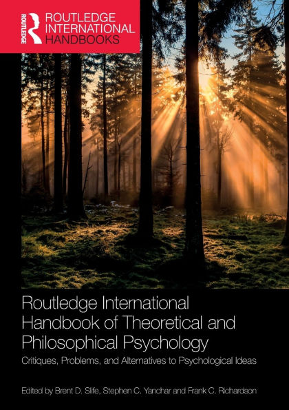 Routledge International Handbook of Theoretical and Philosophical Psychology: Critiques, Problems, Alternatives to Psychological Ideas