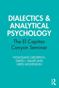 Title: Dialectics & Analytical Psychology: The El Capitan Canyon Seminar, Author: Wolfgang Giegerich