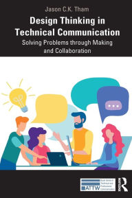 Title: Design Thinking in Technical Communication: Solving Problems through Making and Collaboration, Author: Jason Tham
