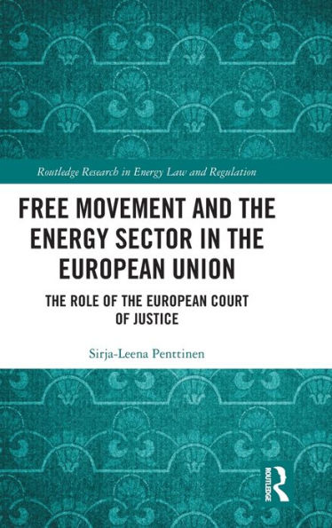 Free Movement and the Energy Sector in the European Union: The Role of the European Court of Justice / Edition 1