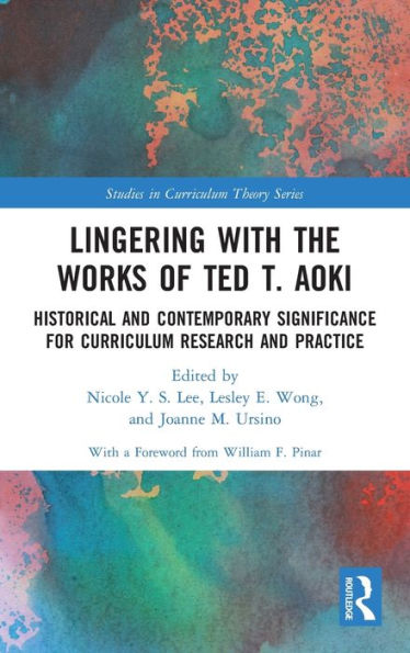 Lingering with the Works of Ted T. Aoki: Historical and Contemporary Significance for Curriculum Research and Practice