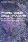 Writing Feminist Autoethnography: In Love With Theory, Words, and the Language of Women Writers