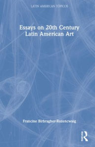 Title: Essays on 20th Century Latin American Art, Author: Francine Birbragher-Rozencwaig