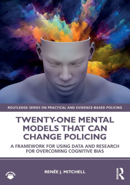 Twenty-one Mental Models That Can Change Policing: A Framework for Using Data and Research Overcoming Cognitive Bias