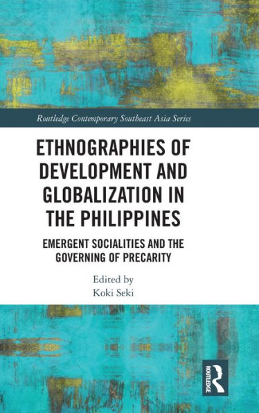 Ethnographies of Development and Globalization in the Philippines: Emergent Socialities and the Governing of Precarity / Edition 1