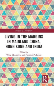 Title: Living in the Margins in Mainland China, Hong Kong and India / Edition 1, Author: Wing Chung Ho