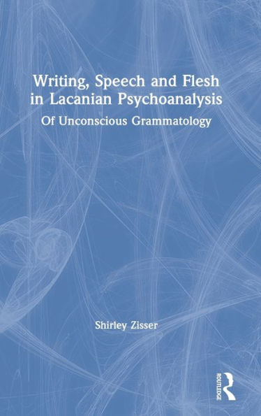 Writing, Speech and Flesh in Lacanian Psychoanalysis: Of Unconscious Grammatology