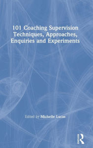 Title: 101 Coaching Supervision Techniques, Approaches, Enquiries and Experiments, Author: Michelle Lucas