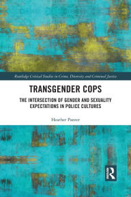 Title: Transgender Cops: The Intersection of Gender and Sexuality Expectations in Police Cultures, Author: Heather Panter