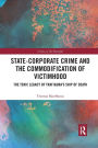 State-Corporate Crime and the Commodification of Victimhood: The Toxic Legacy of Trafigura's Ship of Death / Edition 1