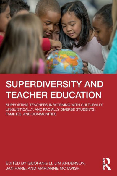 Superdiversity and Teacher Education: Supporting Teachers Working with Culturally, Linguistically, Racially Diverse Students, Families, Communities