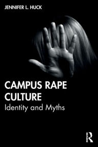 Title: Campus Rape Culture: Identity and Myths, Author: Jennifer L. Huck