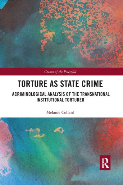 Torture as State Crime: A Criminological Analysis of the Transnational Institutional Torturer