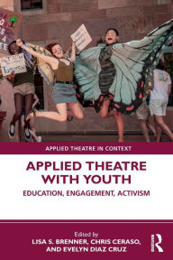 Title: Applied Theatre with Youth: Education, Engagement, Activism, Author: Lisa S. Brenner