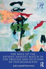 Title: The Role of the Patient-Analyst Match in the Process and Outcome of Psychoanalysis / Edition 1, Author: Judy Kantrowitz